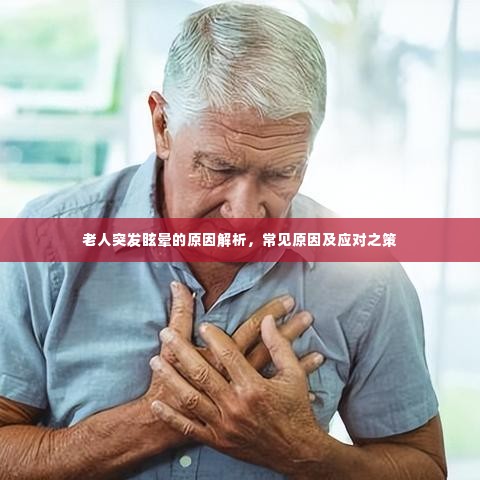 老人突发眩晕的原因解析，常见原因及应对之策