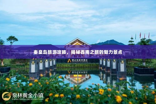 秦皇岛旅游攻略，揭秘西南之旅的魅力景点