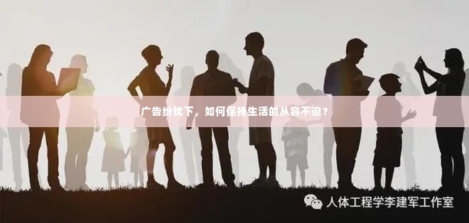 广告纷扰下，如何保持生活的从容不迫？
