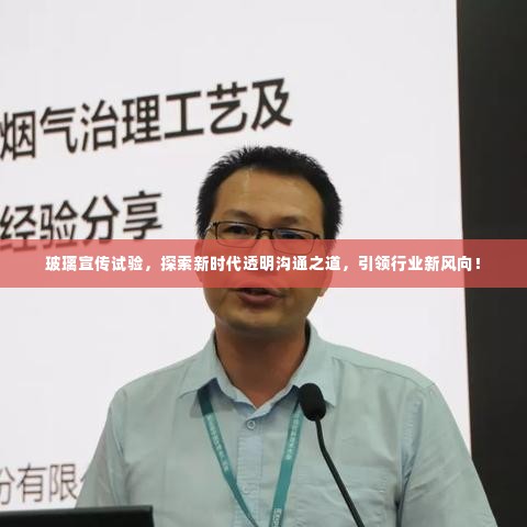 玻璃宣传试验，探索新时代透明沟通之道，引领行业新风向！