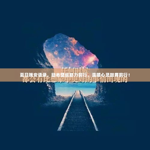 夏日晚安语录，励志壁纸助力前行，温暖心灵鼓舞前行！