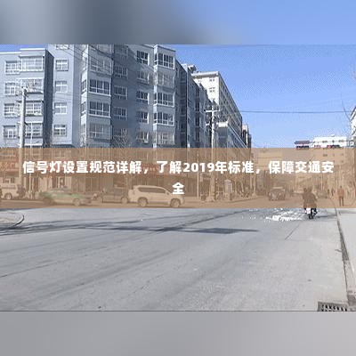 信号灯设置规范详解，了解2019年标准，保障交通安全