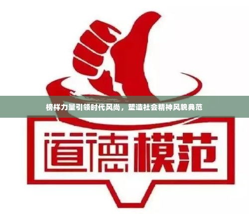 榜样力量引领时代风尚，塑造社会精神风貌典范
