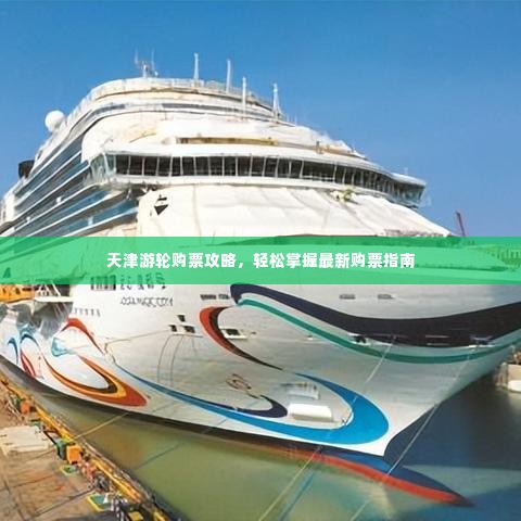 天津游轮购票攻略，轻松掌握最新购票指南