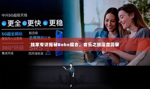 独家专访揭秘Bobo组合，音乐之旅深度洞察