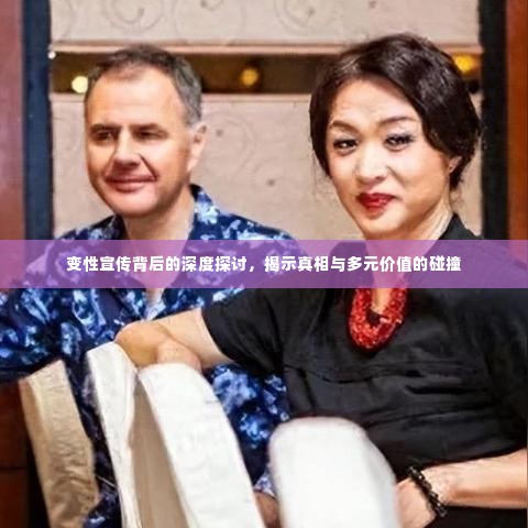 变性宣传背后的深度探讨，揭示真相与多元价值的碰撞