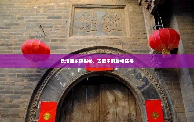 长治独家院探秘，古城中的珍稀住宅