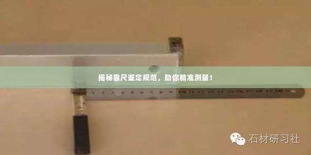揭秘靠尺鉴定规范，助你精准测量！