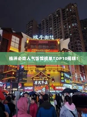 株洲必吃人气饭馆榜单TOP10揭晓！
