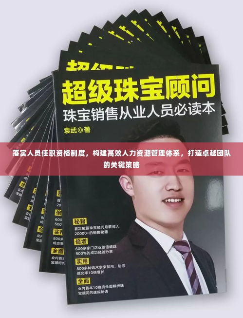 落实人员任职资格制度，构建高效人力资源管理体系，打造卓越团队的关键策略