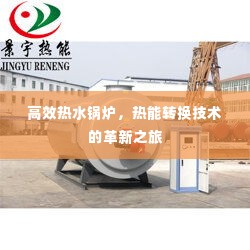 高效热水锅炉，热能转换技术的革新之旅