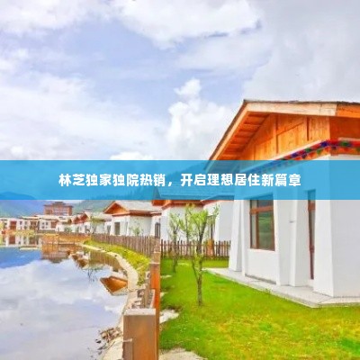 林芝独家独院热销，开启理想居住新篇章