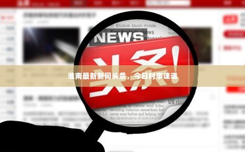 淮南最新新闻头条，今日时事速递