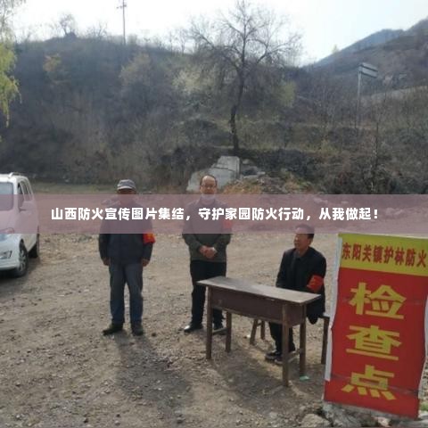山西防火宣传图片集结，守护家园防火行动，从我做起！