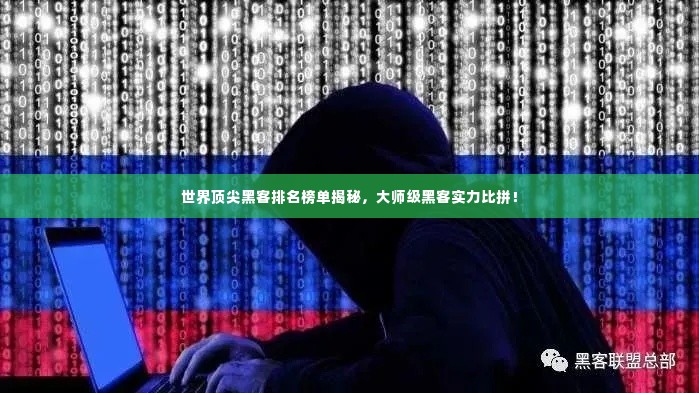 世界顶尖黑客排名榜单揭秘，大师级黑客实力比拼！
