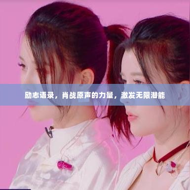 励志语录，肖战原声的力量，激发无限潜能