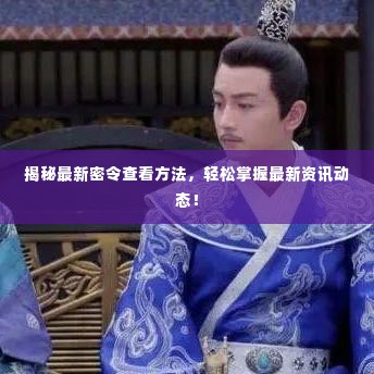 揭秘最新密令查看方法，轻松掌握最新资讯动态！