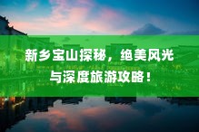 新乡宝山探秘，绝美风光与深度旅游攻略！