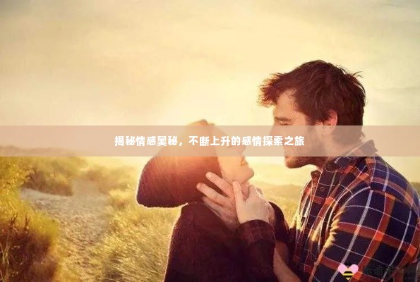 揭秘情感奥秘，不断上升的感情探索之旅