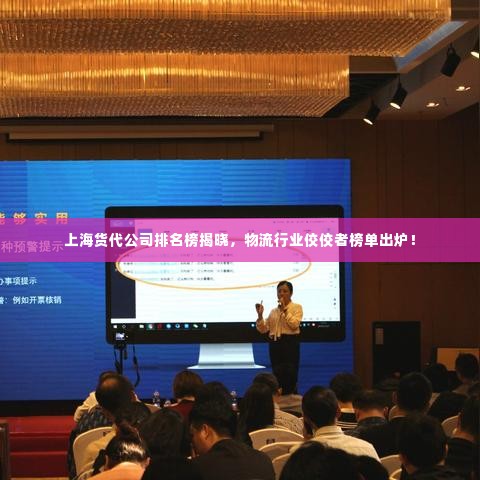 上海货代公司排名榜揭晓，物流行业佼佼者榜单出炉！