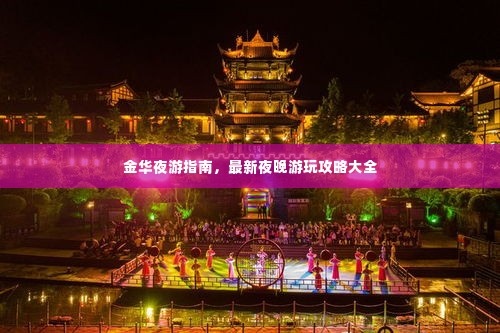 金华夜游指南，最新夜晚游玩攻略大全
