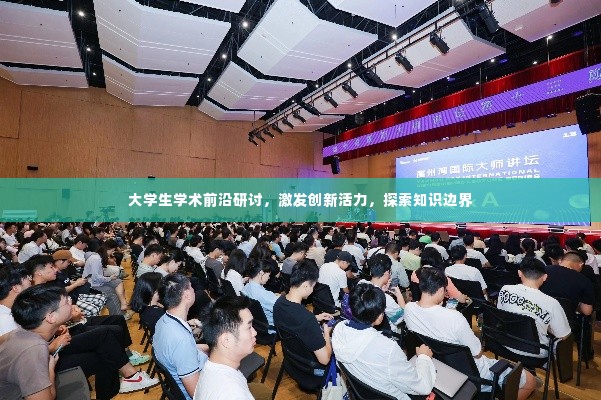 大学生学术前沿研讨，激发创新活力，探索知识边界