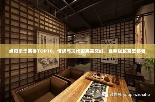 绵阳豪华茶楼TOP10，传统与现代的完美交融，品味极致茶艺体验