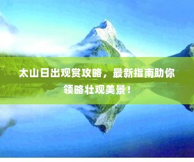 太山日出观赏攻略，最新指南助你领略壮观美景！