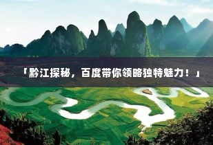 「黔江探秘，百度带你领略独特魅力！」