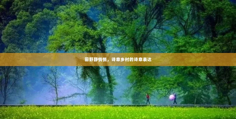 田野静悄悄，诗意乡村的诗意表达