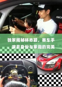 独家揭秘林志颖，赛车手、演员身份与家庭的完美平衡
