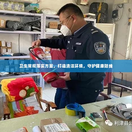 卫生常规落实方案，打造清洁环境，守护健康防线