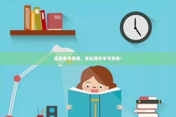 高效备考策略，轻松提升学习效率！