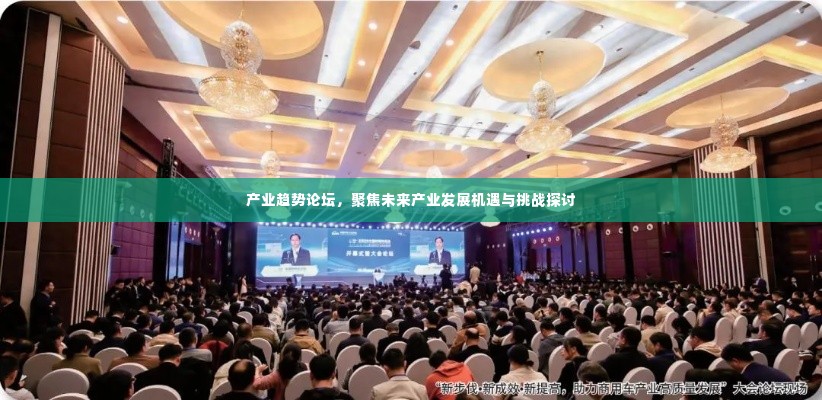 产业趋势论坛，聚焦未来产业发展机遇与挑战探讨